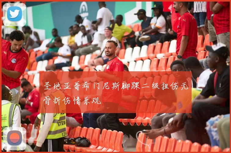 圣地亚哥希门尼斯脚踝二级扭伤无骨折伤情乐观